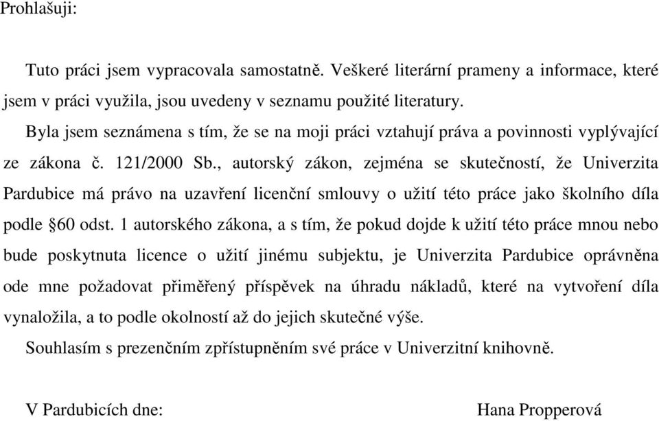 , autorský zákon, zejména se skutečností, že Univerzita Pardubice má právo na uzavření licenční smlouvy o užití této práce jako školního díla podle 60 odst.