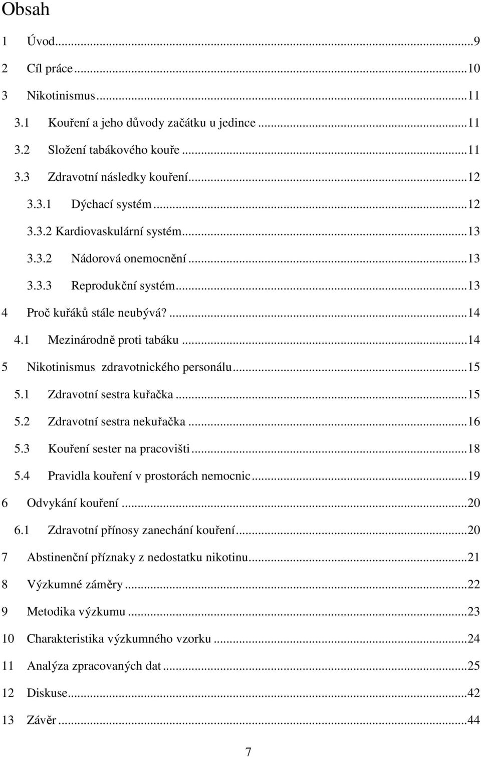 1 Zdravotní sestra kuřačka...15 5.2 Zdravotní sestra nekuřačka...16 5.3 Kouření sester na pracovišti...18 5.4 Pravidla kouření v prostorách nemocnic...19 6 Odvykání kouření...20 6.