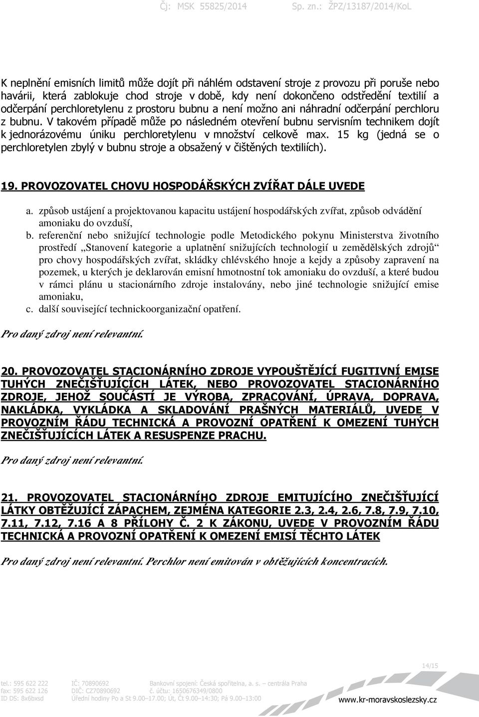 V takovém případě může po následném otevření bubnu servisním technikem dojít k jednorázovému úniku perchloretylenu v množství celkově max.