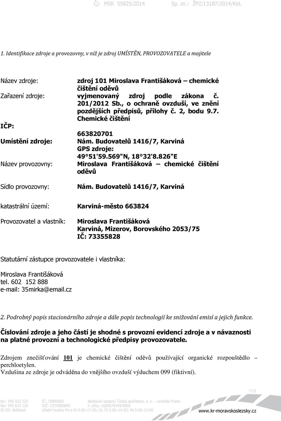 Budovatelů 1416/7, Karviná GPS zdroje: 49 51'59.569"N, 18 32'8.826"E Miroslava Františáková chemické čištění oděvů Nám.