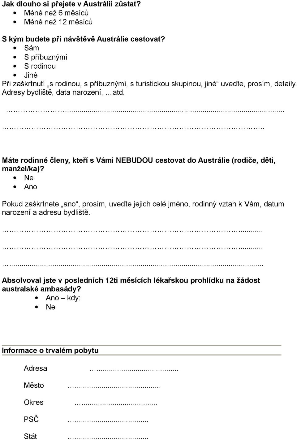 ..... Máte rodinné členy, kteří s Vámi NEBUDOU cestovat do Austrálie (rodiče, děti, manžel/ka)?