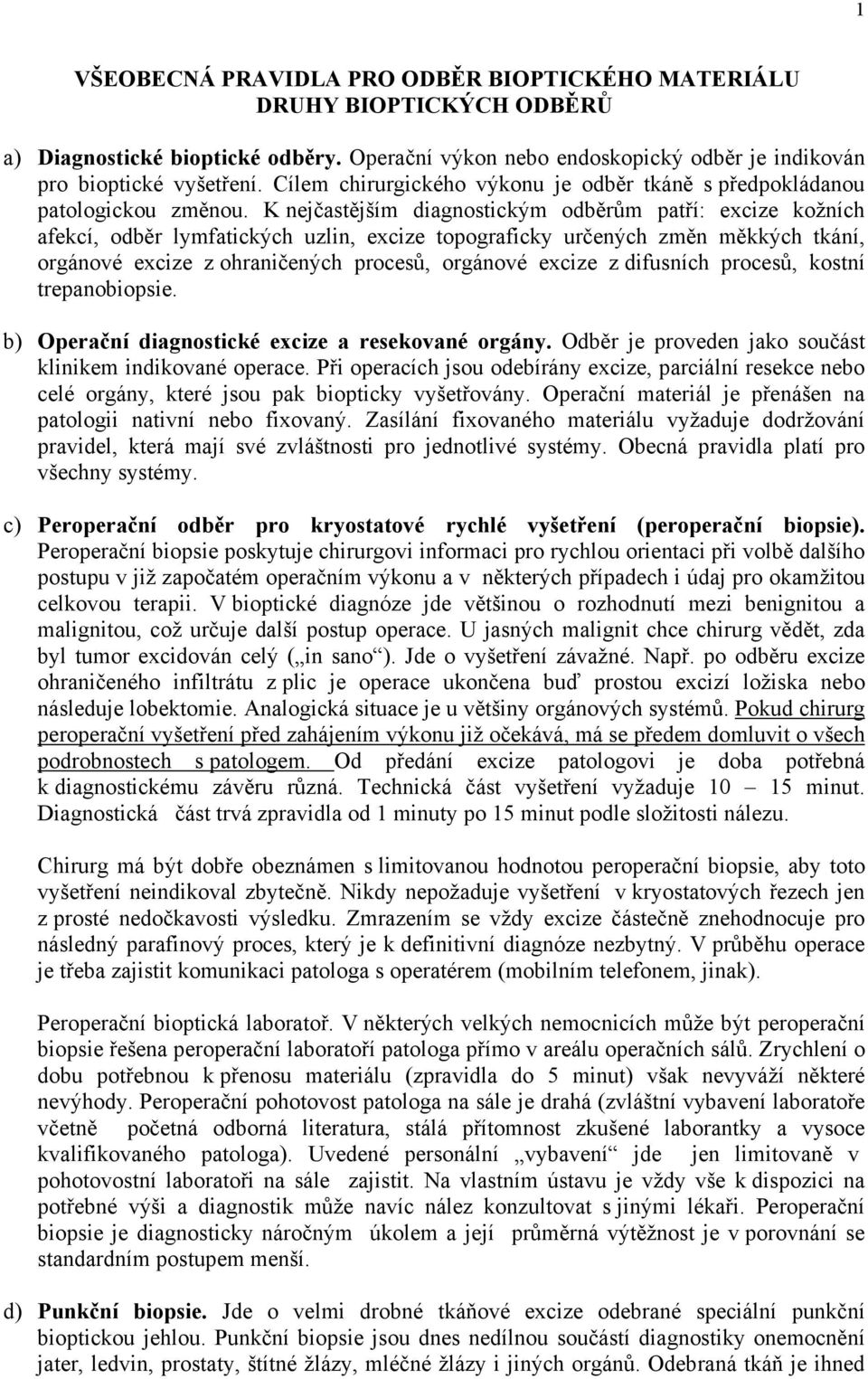 K nejčastějším diagnostickým odběrům patří: cize kožních afekcí, odběr lymfatických uzlin, cize topograficky určených změn měkkých tkání, orgánové cize z ohraničených procesů, orgánové cize z