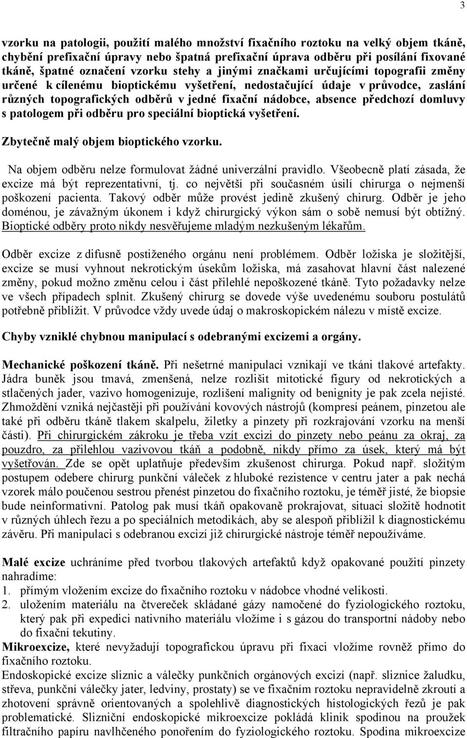 absence předchozí domluvy s patologem při odběru pro speciální bioptická vyšetření. Zbytečně malý objem bioptického vzorku. Na objem odběru nelze formulovat žádné univerzální pravidlo.