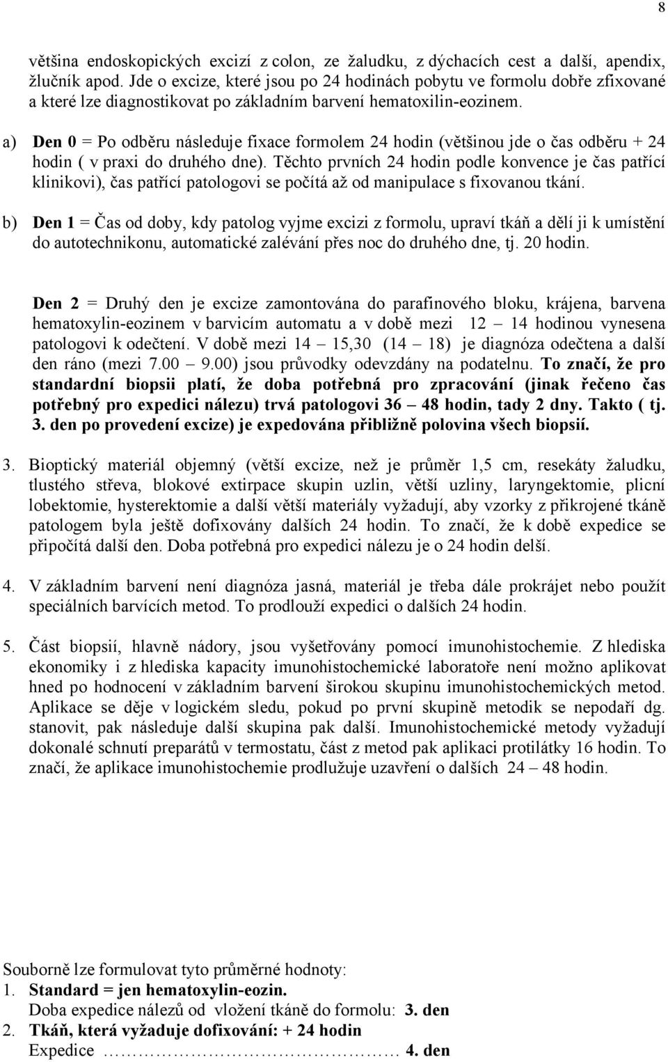 a) Den 0 = Po odběru následuje fixace formolem 24 hodin (většinou jde o čas odběru + 24 hodin ( v praxi do druhého dne).