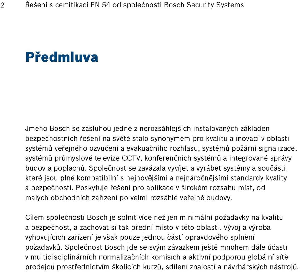 poplachů. Společnost se zavázala vyvíjet a vyrábět systémy a součásti, které jsou plně kompatibilní s nejnovějšími a nejnáročnějšími standardy kvality a bezpečnosti.