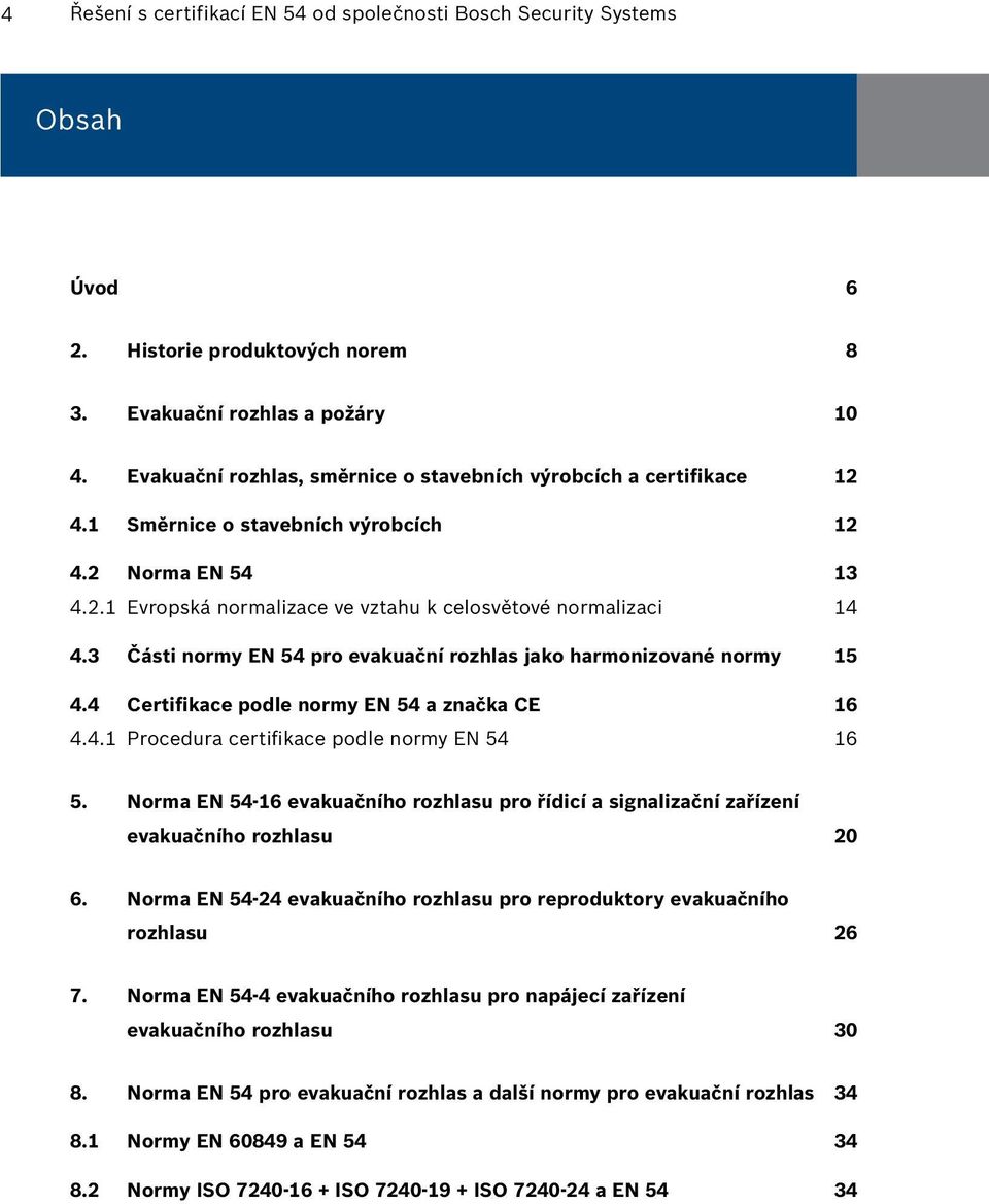 3 Části normy EN 54 pro evakuační rozhlas jako harmonizované normy 15 4.4 Certifikace podle normy EN 54 a značka CE 16 4.4.1 Procedura certifikace podle normy EN 54 16 5.