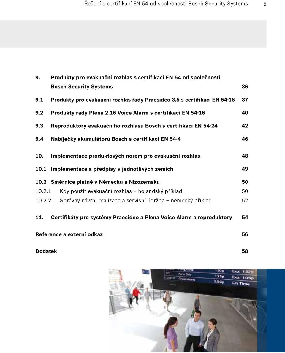 3 Reproduktory evakuačního rozhlasu Bosch s certifikací EN 54-24 42 9.4 Nabíječky akumulátorů Bosch s certifikací EN 54-4 46 10. Implementace produktových norem pro evakuační rozhlas 48 10.