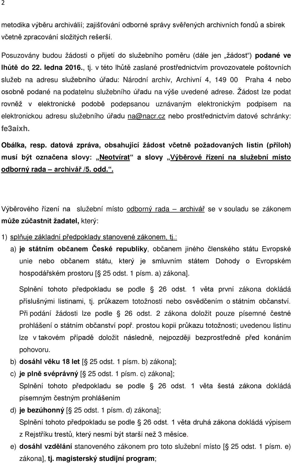 v této lhůtě zaslané prostřednictvím provozovatele poštovních služeb na adresu služebního úřadu: Národní archiv, Archivní 4, 149 00 Praha 4 nebo osobně podané na podatelnu služebního úřadu na výše