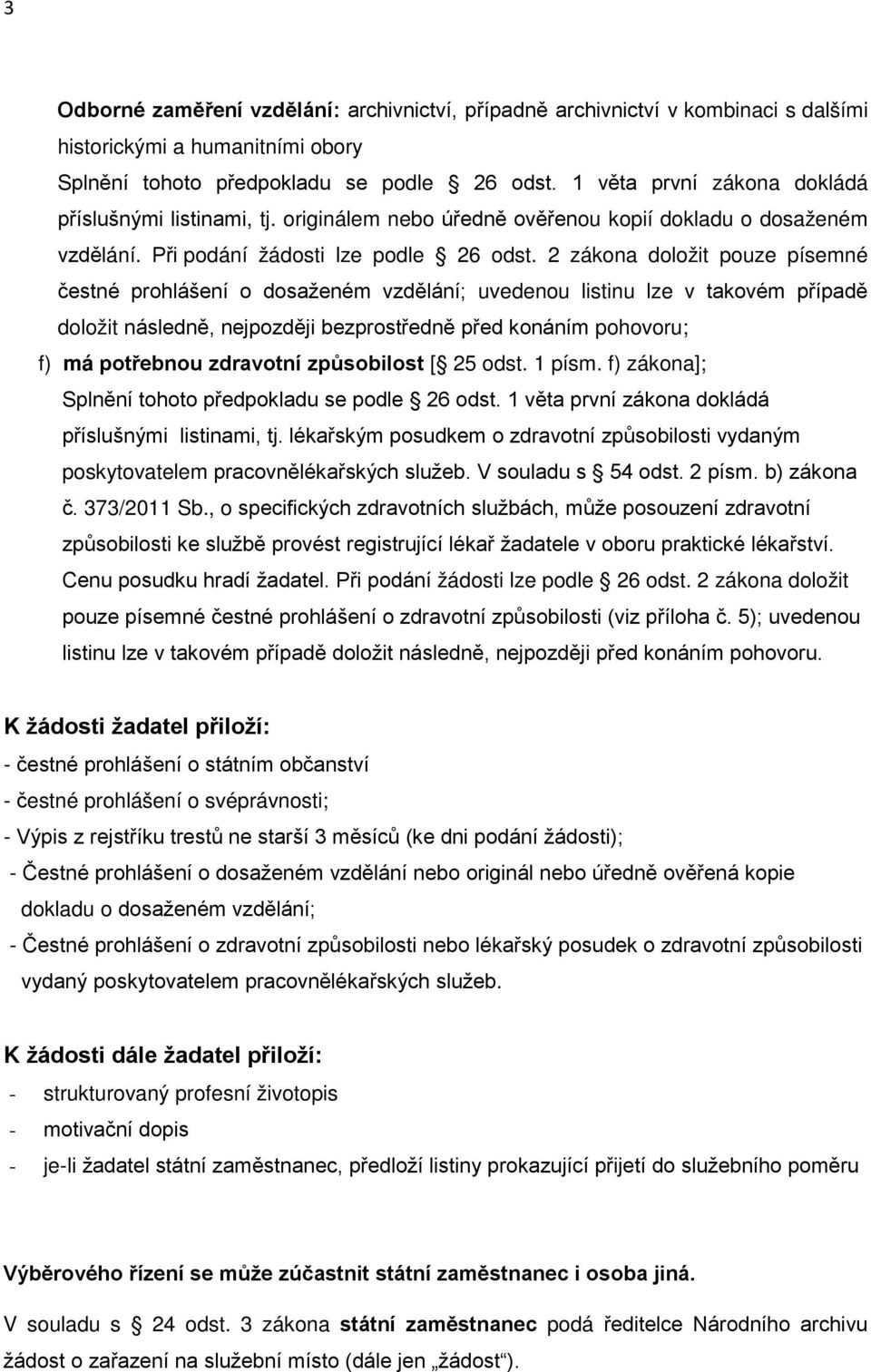 2 zákona doložit pouze písemné čestné prohlášení o dosaženém vzdělání; uvedenou listinu lze v takovém případě doložit následně, nejpozději bezprostředně před konáním pohovoru; f) má potřebnou