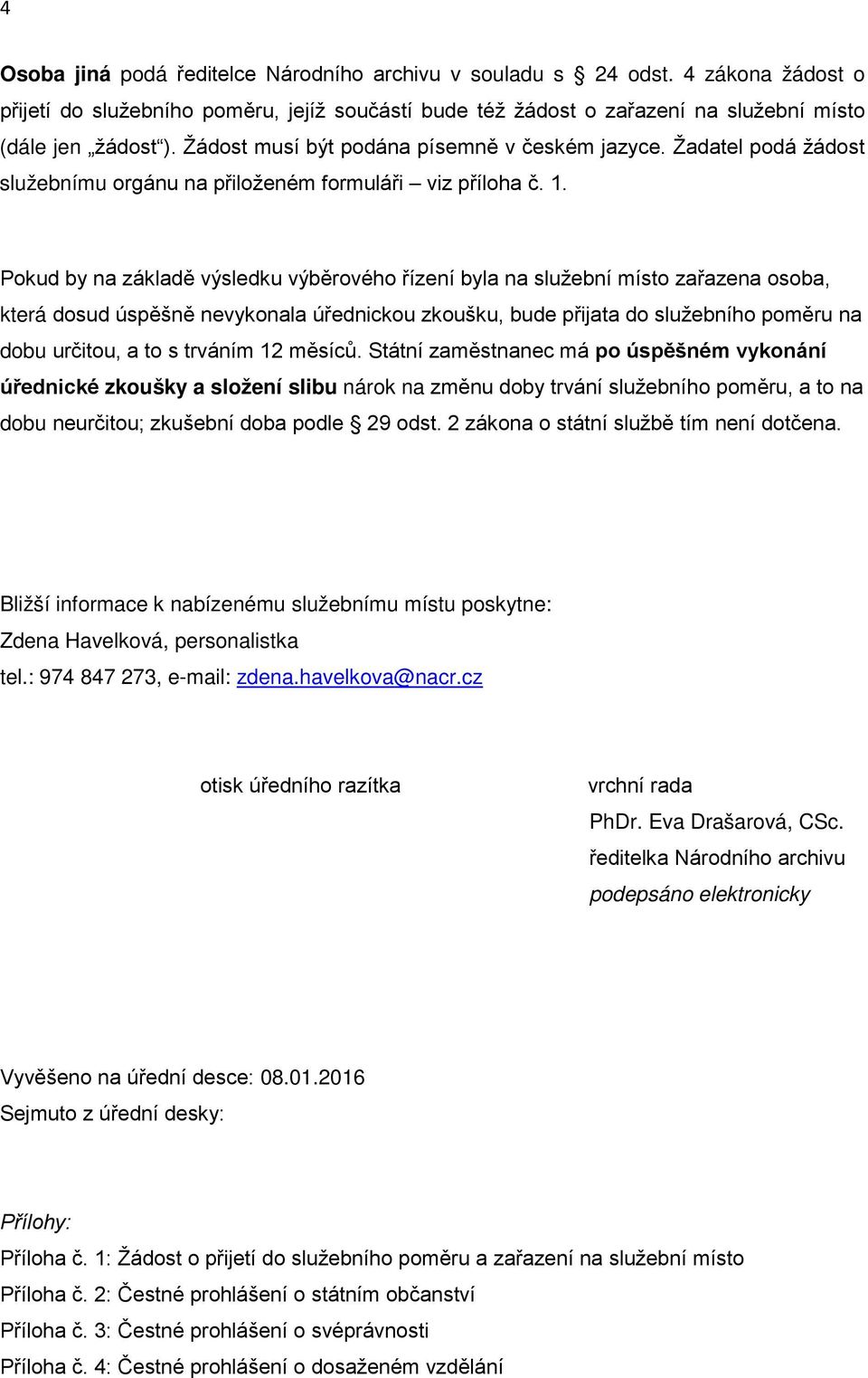 Pokud by na základě výsledku výběrového řízení byla na služební místo zařazena osoba, která dosud úspěšně nevykonala úřednickou zkoušku, bude přijata do služebního poměru na dobu určitou, a to s