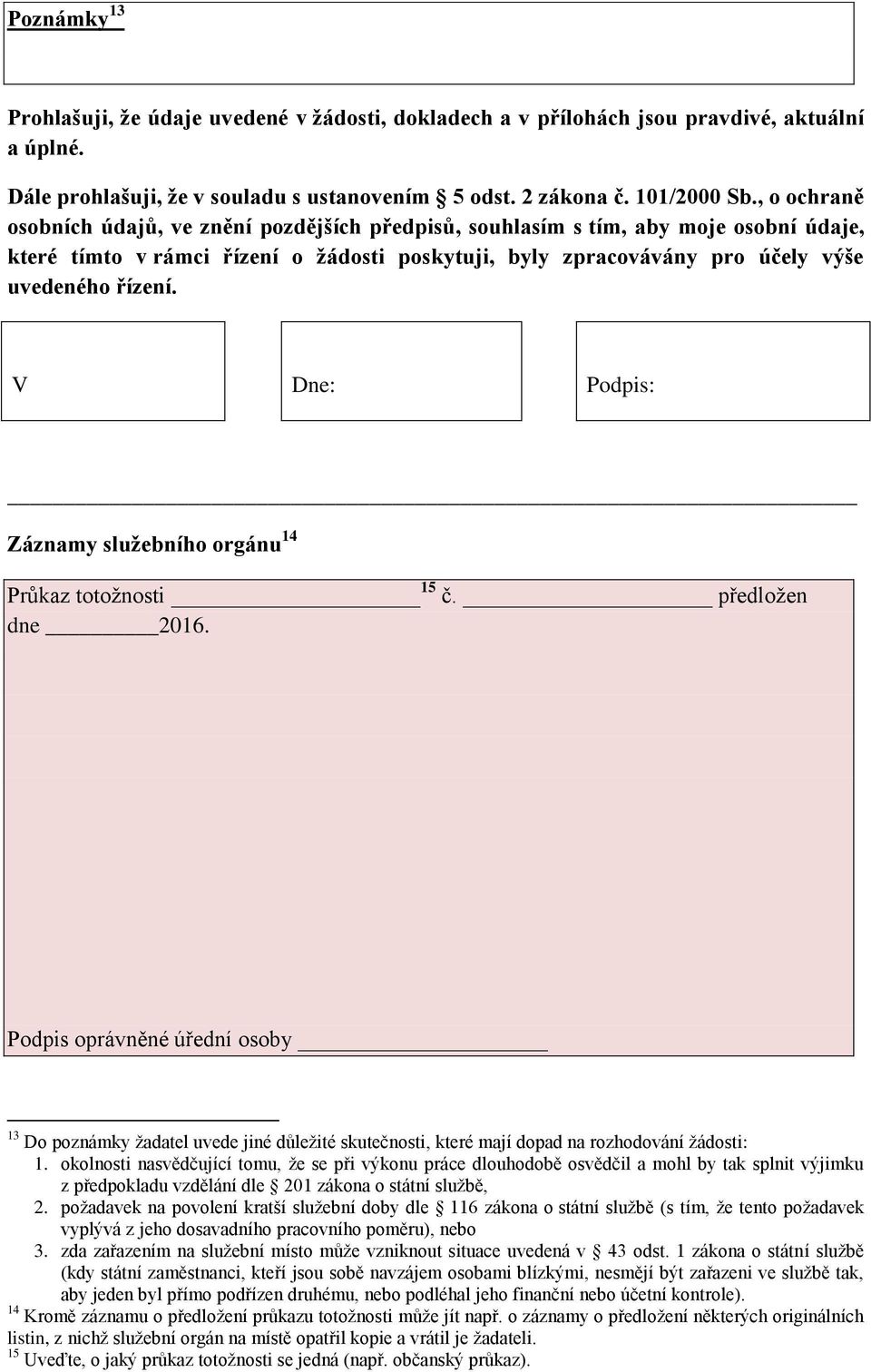 V Dne: Podpis: Záznamy služebního orgánu 14 Průkaz totožnosti 15 č. předložen dne 2016.