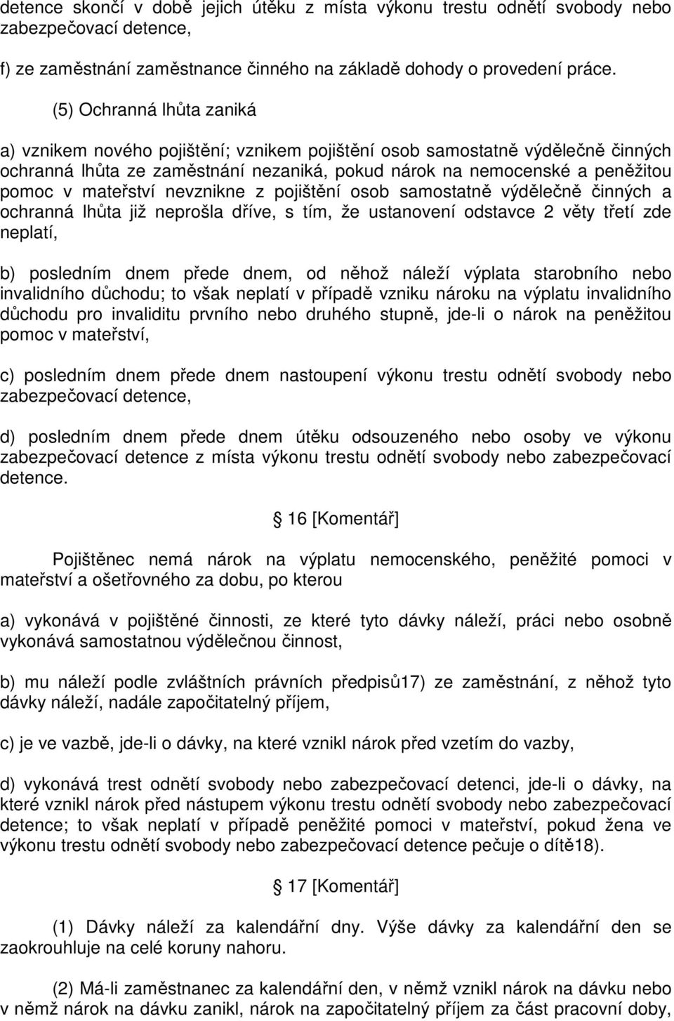 mateřství nevznikne z pojištění osob samostatně výdělečně činných a ochranná lhůta již neprošla dříve, s tím, že ustanovení odstavce 2 věty třetí zde neplatí, b) posledním dnem přede dnem, od něhož