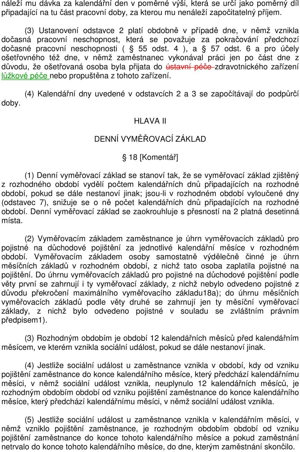 6 a pro účely ošetřovného též dne, v němž zaměstnanec vykonával práci jen po část dne z důvodu, že ošetřovaná osoba byla přijata do ústavní péče zdravotnického zařízení lůžkové péče nebo propuštěna z