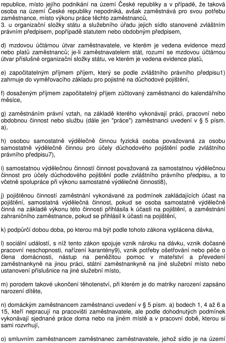 u organizační složky státu a služebního úřadu jejich sídlo stanovené zvláštním právním předpisem, popřípadě statutem nebo obdobným předpisem, d) mzdovou účtárnou útvar zaměstnavatele, ve kterém je