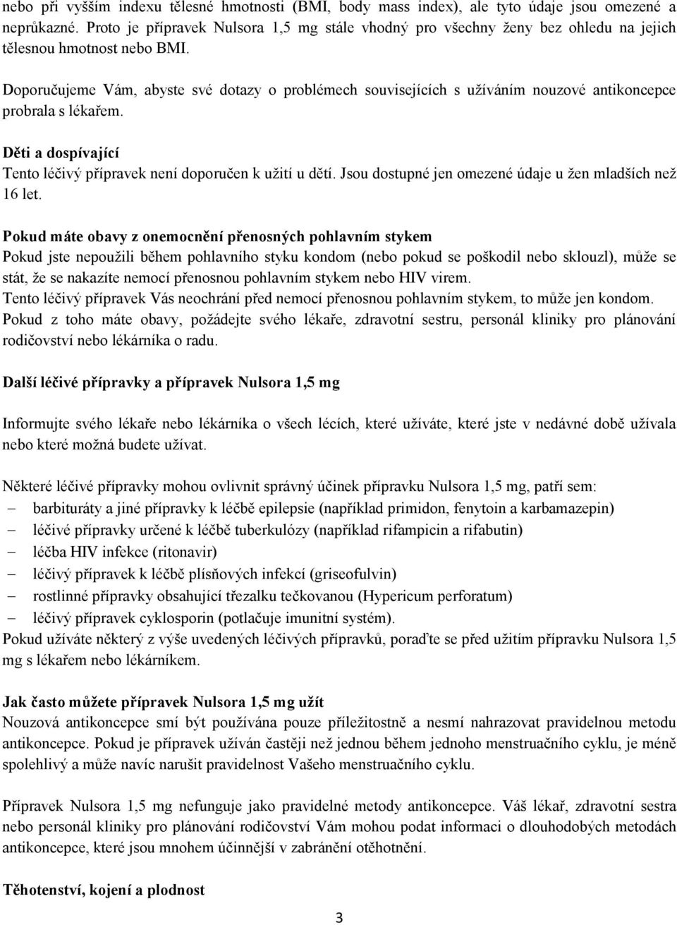 Doporučujeme Vám, abyste své dotazy o problémech souvisejících s užíváním nouzové antikoncepce probrala s lékařem. Děti a dospívající Tento léčivý přípravek není doporučen k užití u dětí.