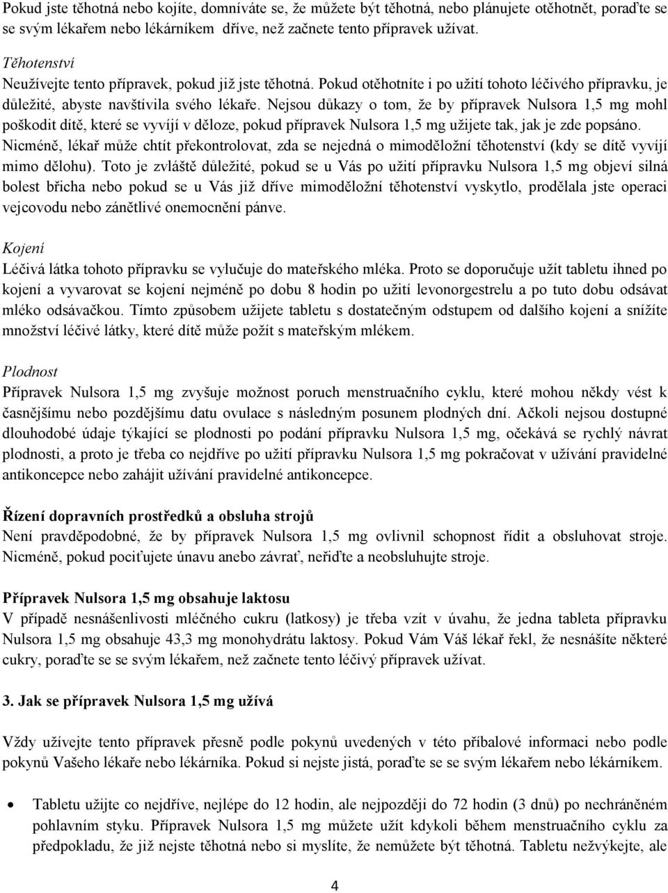 Nejsou důkazy o tom, že by přípravek Nulsora 1,5 mg mohl poškodit dítě, které se vyvíjí v děloze, pokud přípravek Nulsora 1,5 mg užijete tak, jak je zde popsáno.