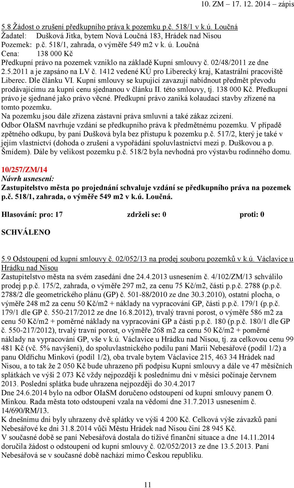 1412 vedené KÚ pro Liberecký kraj, Katastrální pracoviště Liberec. Dle článku VI. Kupní smlouvy se kupující zavazují nabídnout předmět převodu prodávajícímu za kupní cenu sjednanou v článku II.