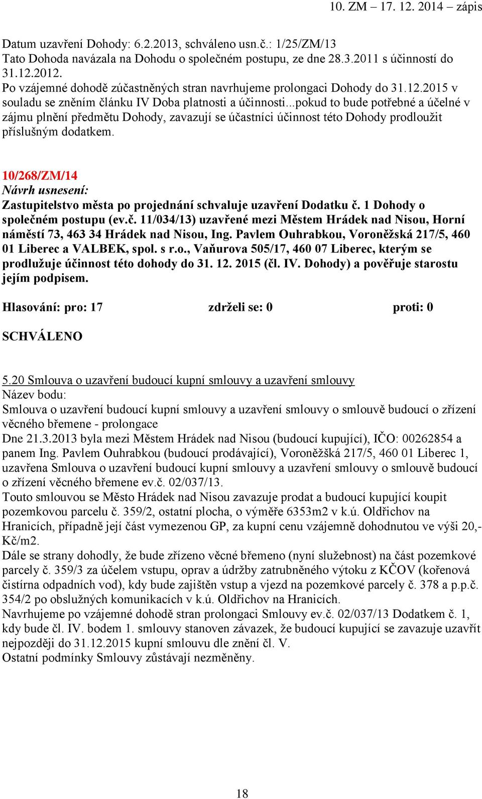 ..pokud to bude potřebné a účelné v zájmu plnění předmětu Dohody, zavazují se účastníci účinnost této Dohody prodloužit příslušným dodatkem.