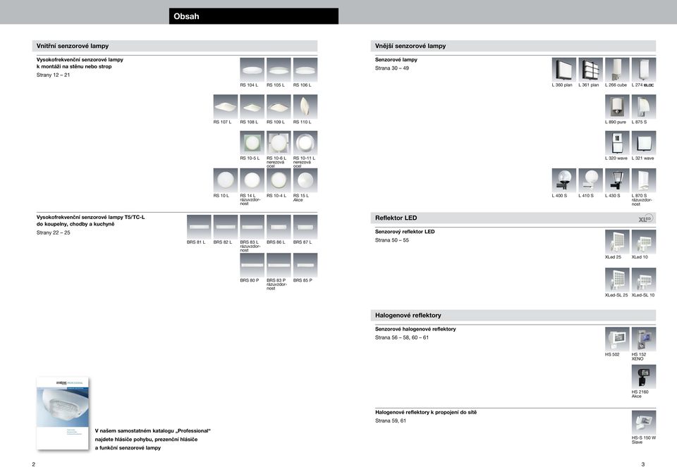 10-4 L RS 15 L Akce L 400 S L 410 S L 430 S L 870 S rázuvzdornost Vysokofrekvenční senzorové lampy T5/TC-L do koupelny, chodby a kuchyně Strany 22 25 BRS 81 L BRS 82 L BRS 83 L BRS 86 L BRS 87 L