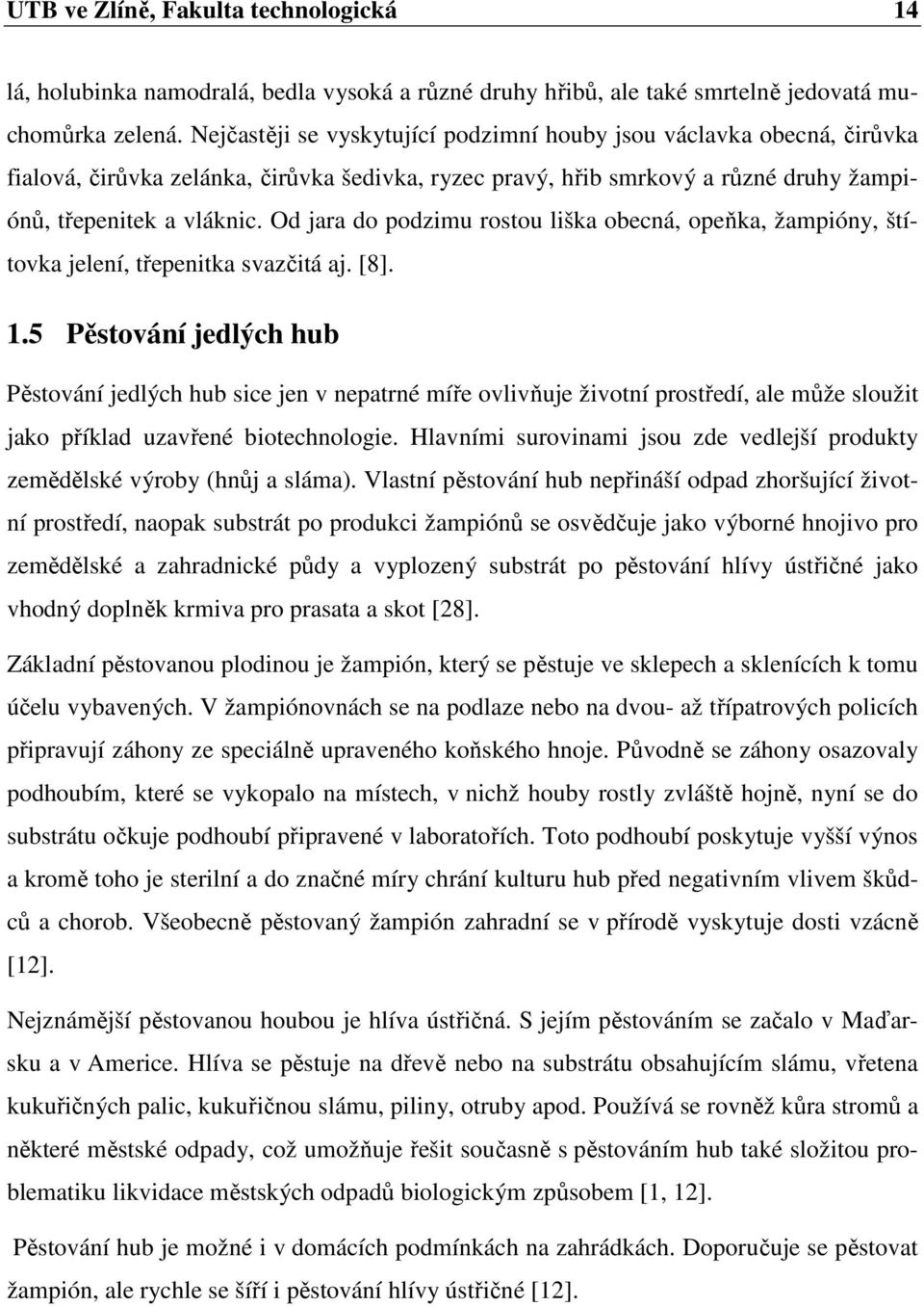 Od jara do podzimu rostou liška obecná, opeňka, žampióny, štítovka jelení, třepenitka svazčitá aj. [8]. 1.