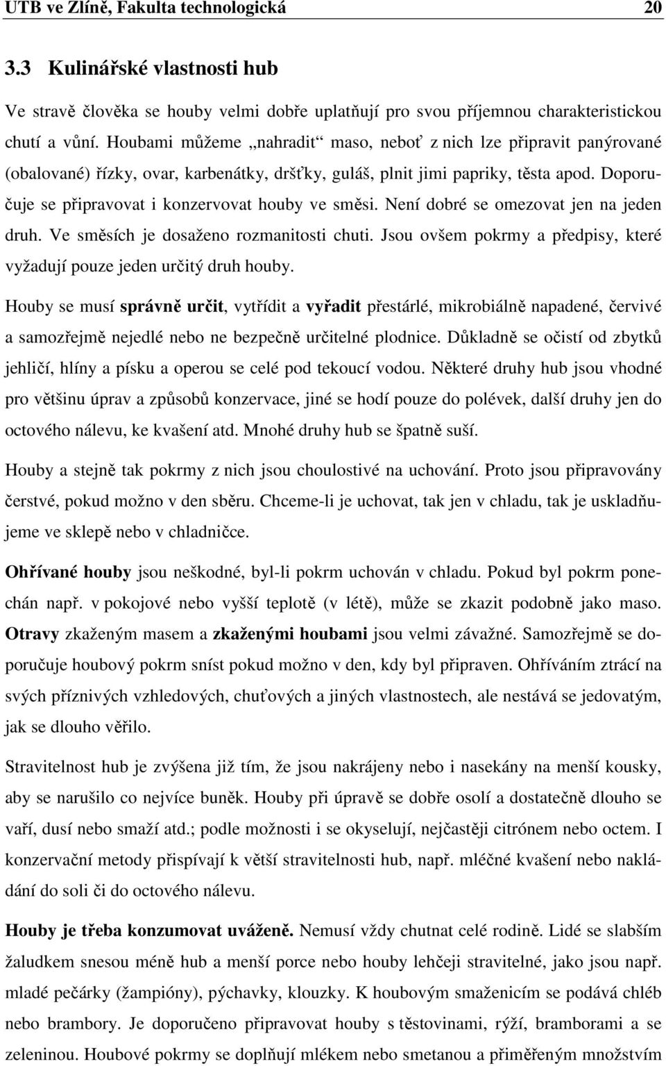 Doporučuje se připravovat i konzervovat houby ve směsi. Není dobré se omezovat jen na jeden druh. Ve směsích je dosaženo rozmanitosti chuti.