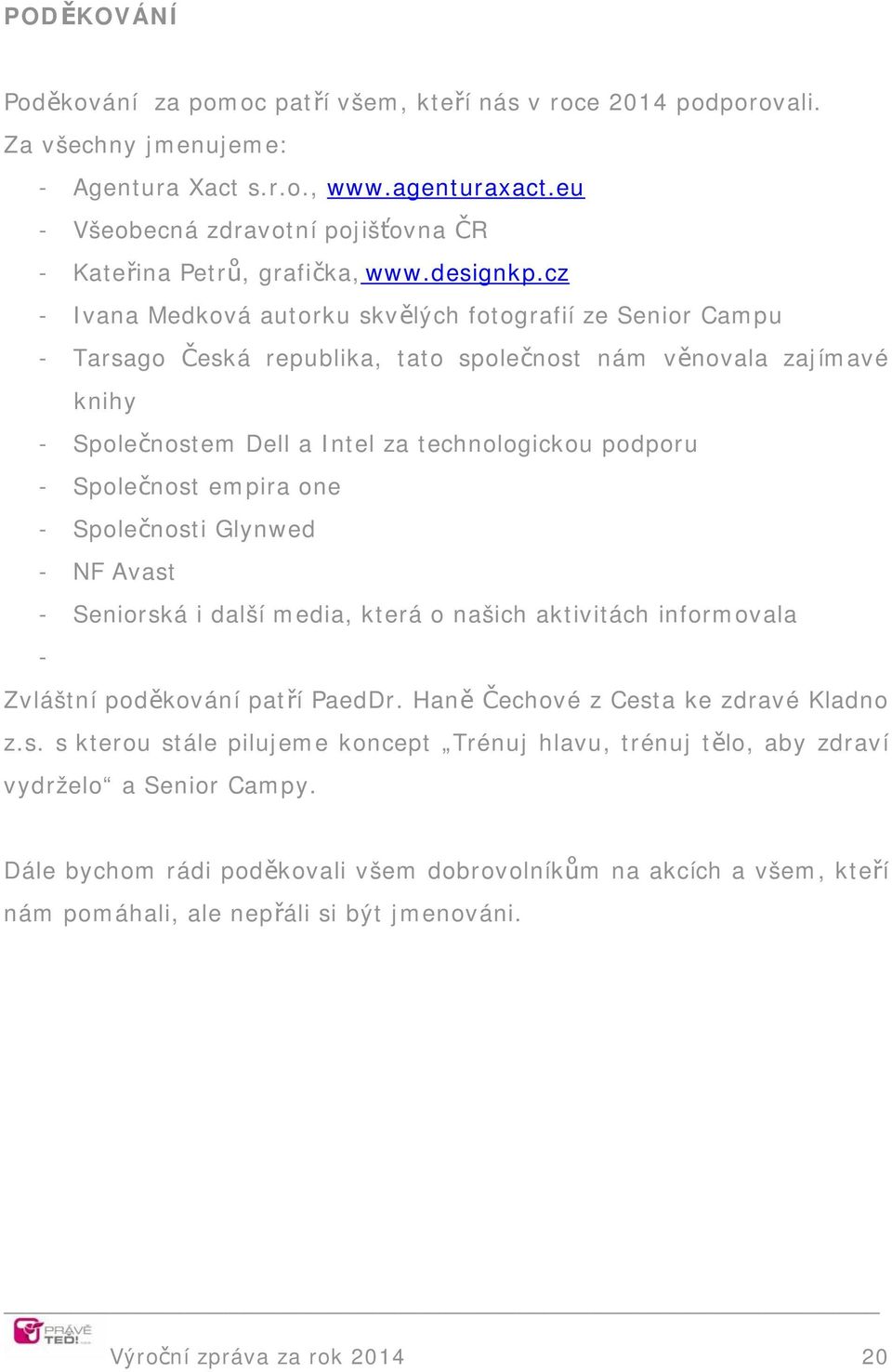 cz - Ivana Medková autorku skvělých fotografií ze Senior Campu - Tarsago Česká republika, tato společnost nám věnovala zajímavé knihy - Společnostem Dell a Intel za technologickou podporu -