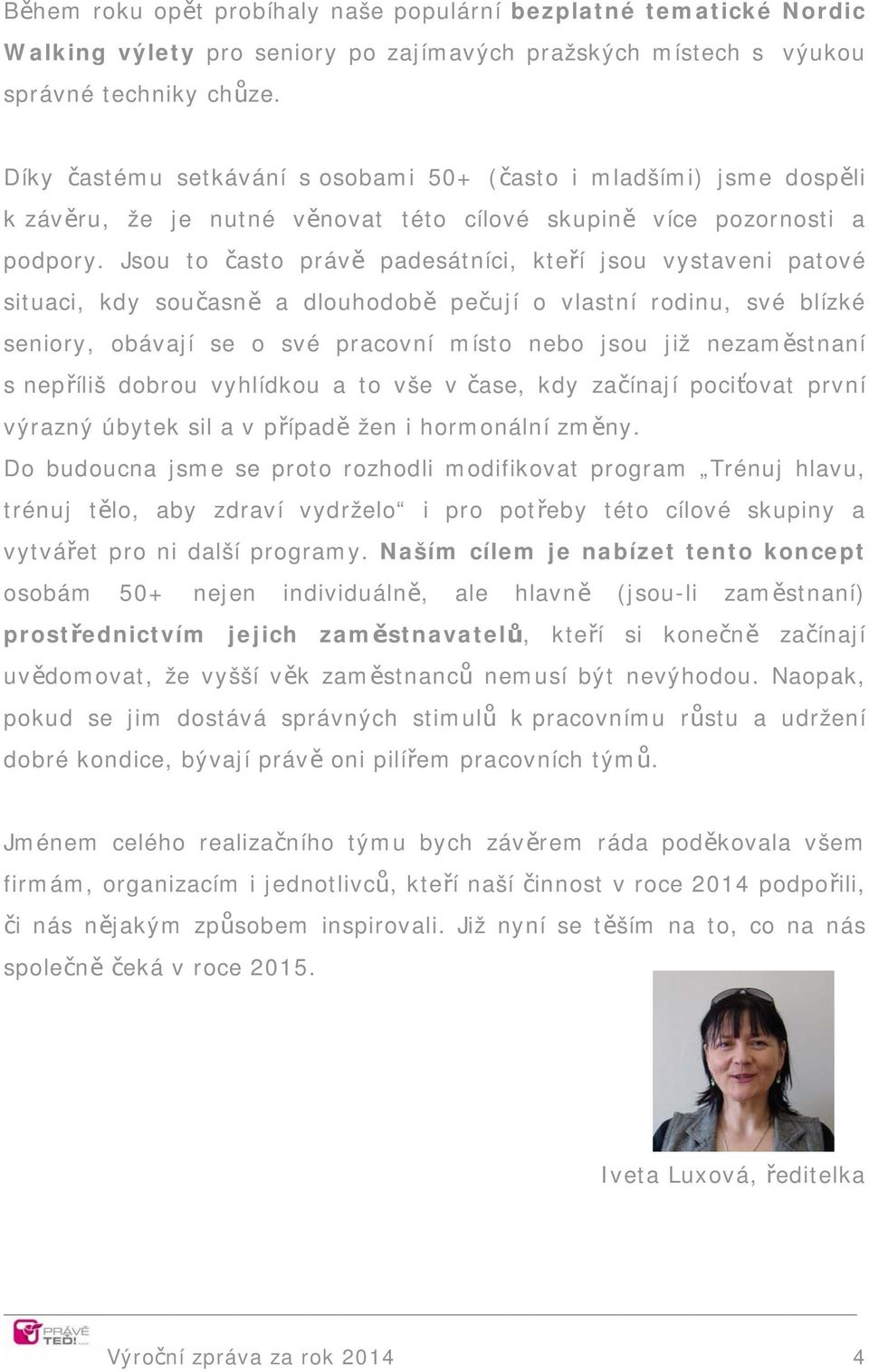 Jsou to často právě padesátníci, kteří jsou vystaveni patové situaci, kdy současně a dlouhodobě pečují o vlastní rodinu, své blízké seniory, obávají se o své pracovní místo nebo jsou již nezaměstnaní