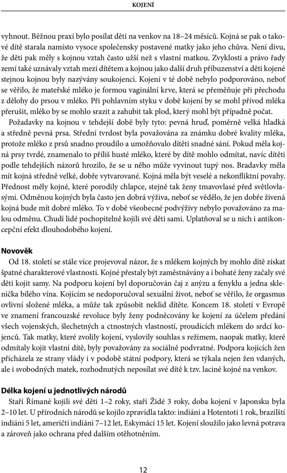 Zvyklosti a právo řady zemí také uznávaly vztah mezi dítětem a kojnou jako další druh příbuzenství a děti kojené stejnou kojnou byly nazývány soukojenci.