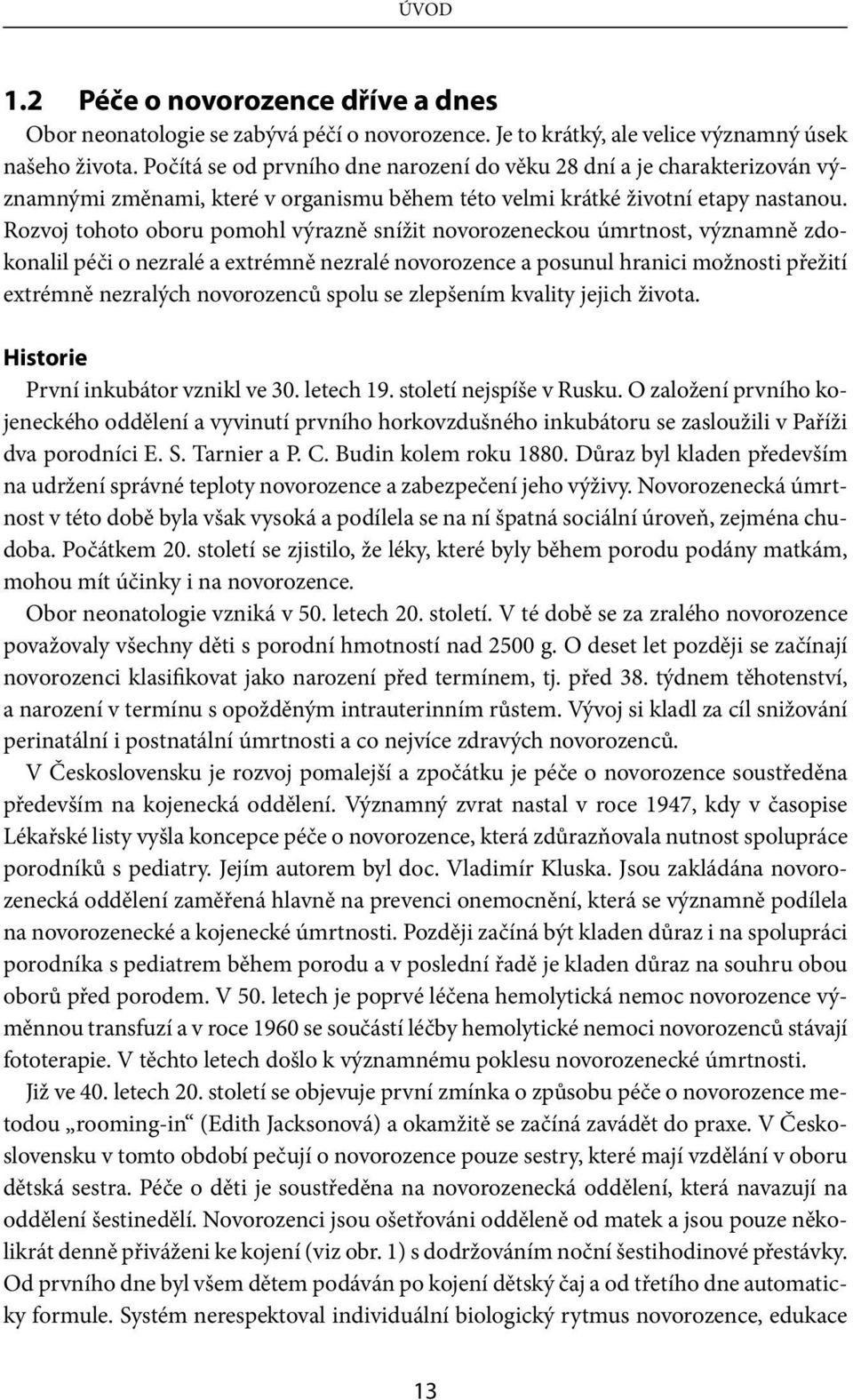 Rozvoj tohoto oboru pomohl výrazně snížit novorozeneckou úmrtnost, významně zdokonalil péči o nezralé a extrémně nezralé novorozence a posunul hranici možnosti přežití extrémně nezralých novorozenců