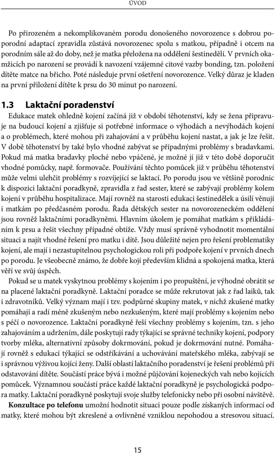 Poté následuje první ošetření novorozence. Velký důraz je kladen na první přiložení dítěte k prsu do 30 minut po narození. 1.