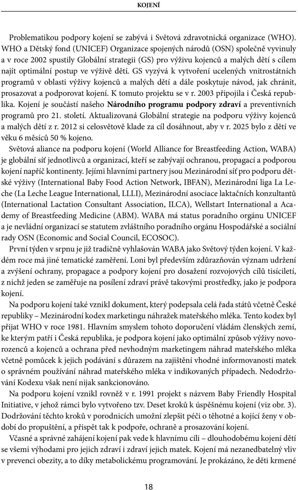 dětí. GS vyzývá k vytvoření ucelených vnitrostátních programů v oblasti výživy kojenců a malých dětí a dále poskytuje návod, jak chránit, prosazovat a podporovat kojení. K tomuto projektu se v r.