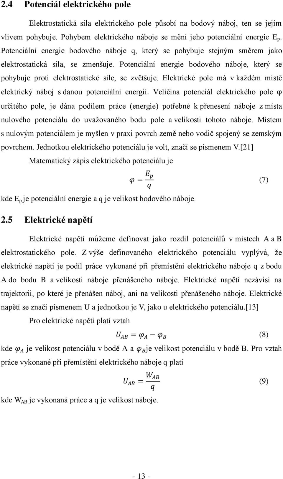 Potenciální energie bodového náboje, který se pohybuje proti elektrostatické síle, se zvětšuje. Elektrické pole má v každém místě elektrický náboj s danou potenciální energií.