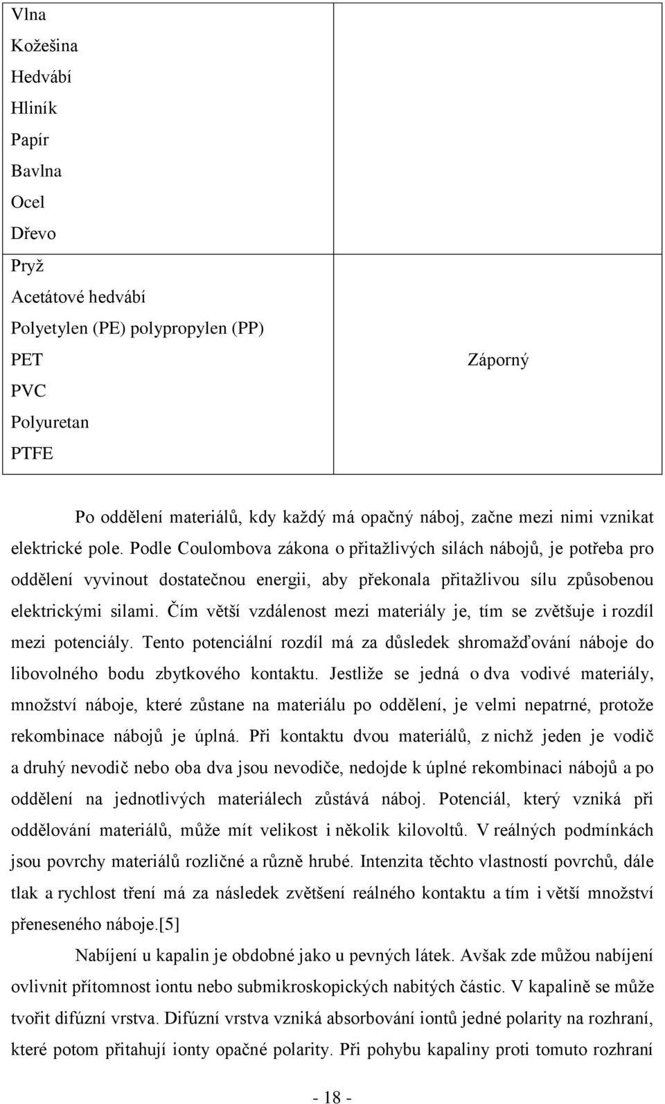 Podle Coulombova zákona o přitažlivých silách nábojů, je potřeba pro oddělení vyvinout dostatečnou energii, aby překonala přitažlivou sílu způsobenou elektrickými silami.