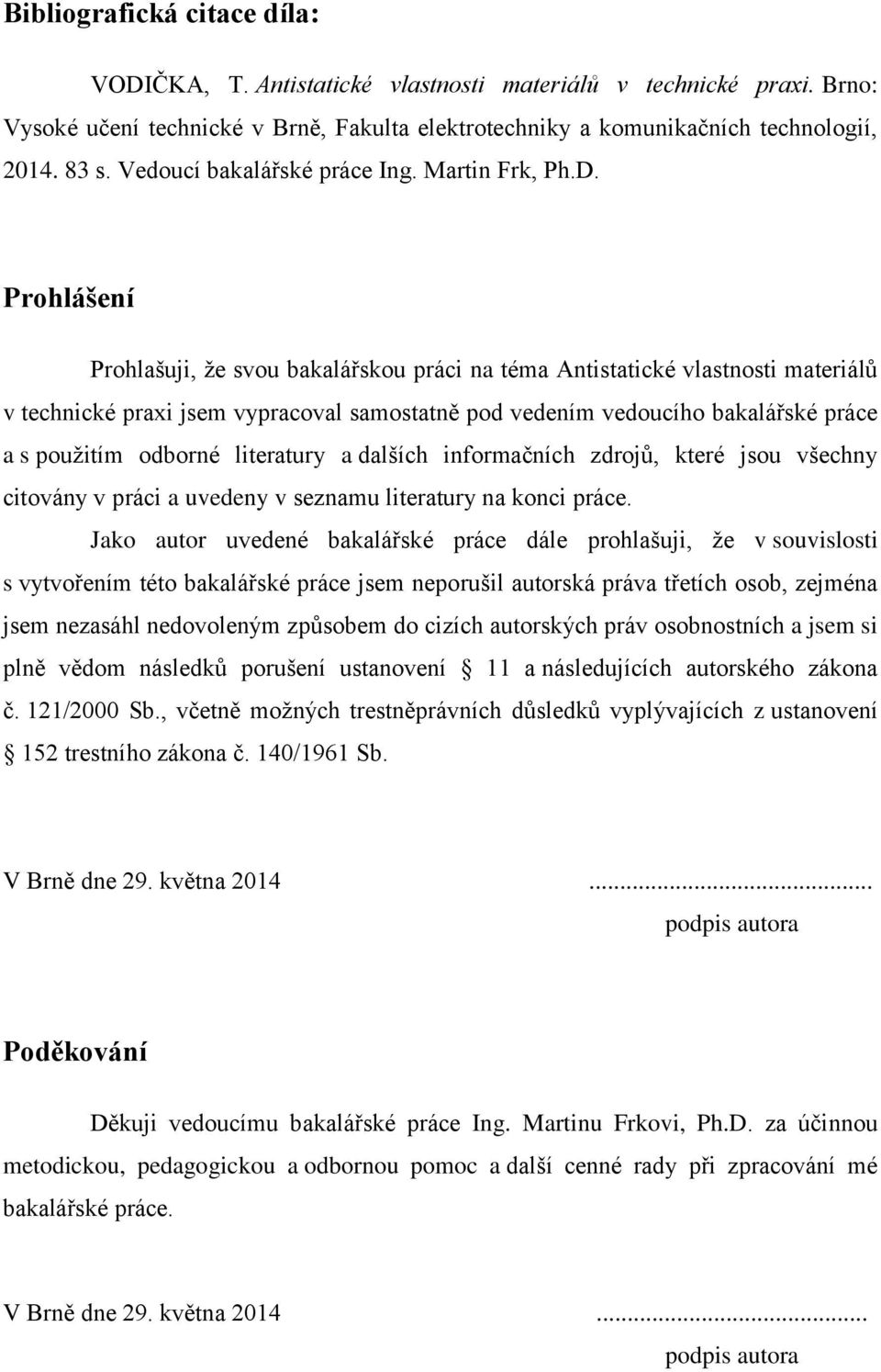 Prohlášení Prohlašuji, že svou bakalářskou práci na téma Antistatické vlastnosti materiálů v technické praxi jsem vypracoval samostatně pod vedením vedoucího bakalářské práce a s použitím odborné