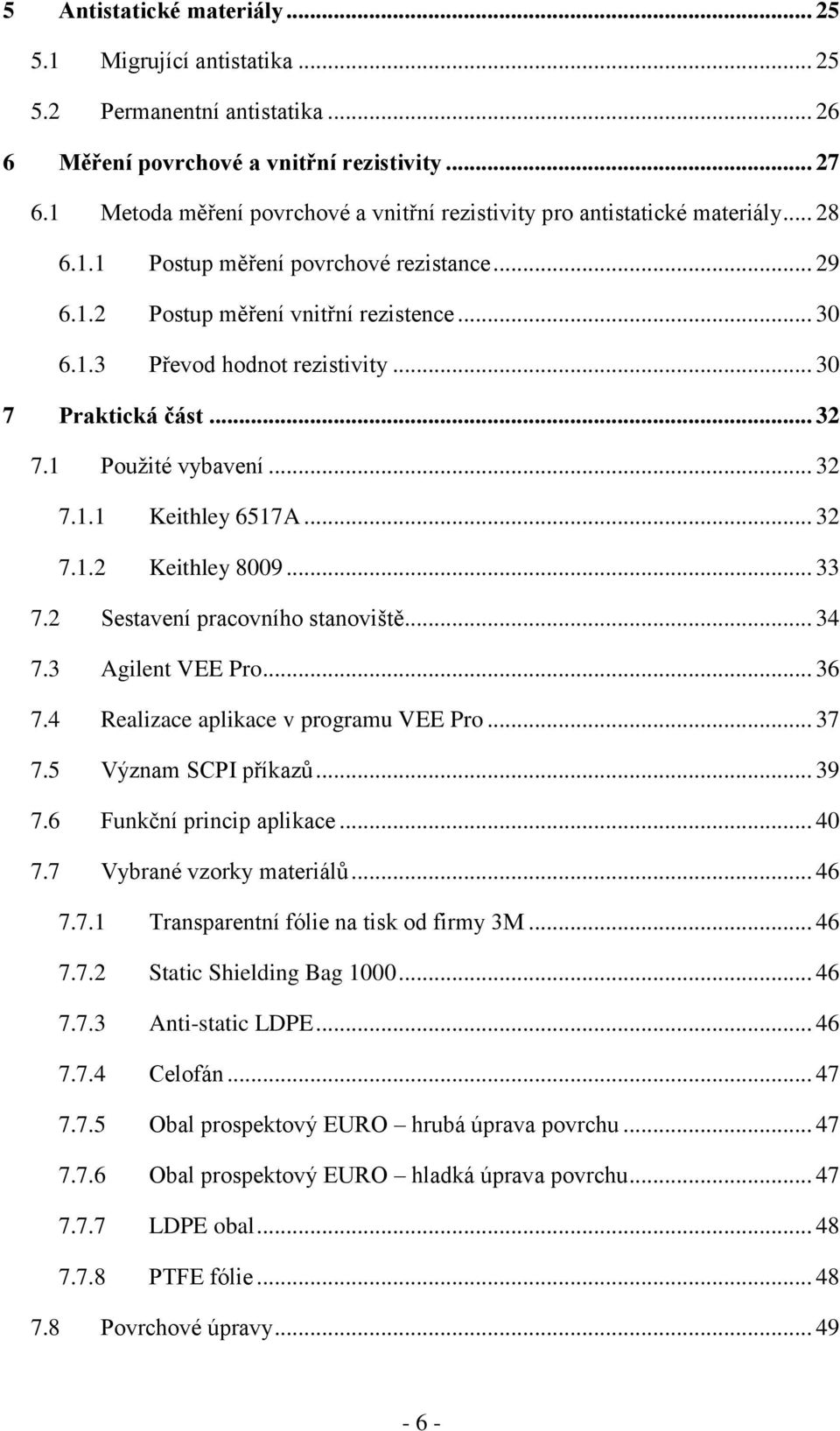 .. 30 7 Praktická část... 32 7.1 Použité vybavení... 32 7.1.1 Keithley 6517A... 32 7.1.2 Keithley 8009... 33 7.2 Sestavení pracovního stanoviště... 34 7.3 Agilent VEE Pro... 36 7.