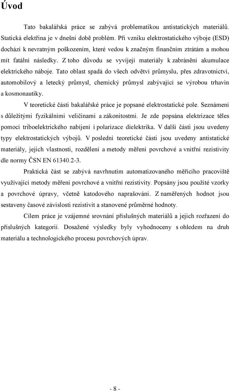 Z toho důvodu se vyvíjejí materiály k zabránění akumulace elektrického náboje.