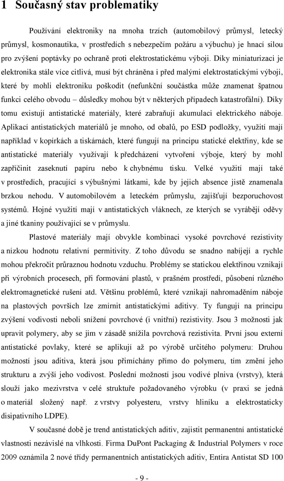 Díky miniaturizaci je elektronika stále více citlivá, musí být chráněna i před malými elektrostatickými výboji, které by mohli elektroniku poškodit (nefunkční součástka může znamenat špatnou funkci