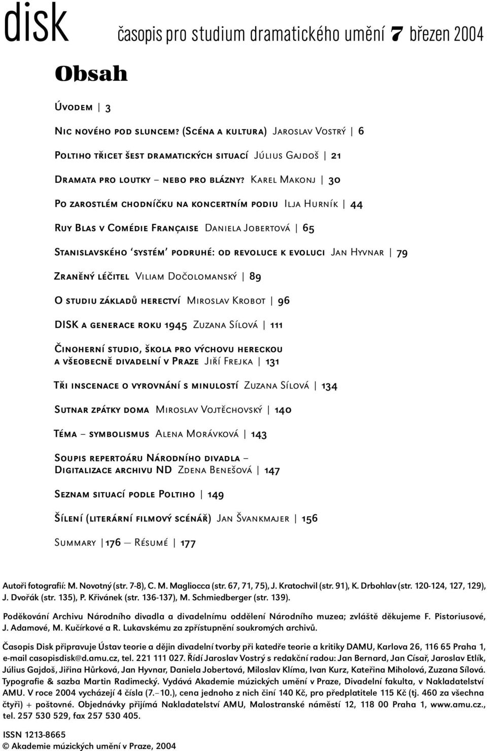 Karel Makonj 30 Po zarostlém chodníčku na koncertním podiu Ilja Hurník 44 Ruy Blas v Comédie Française Daniela Jobertová 65 Stanislavského systém podruhé: od revoluce k evoluci Jan Hyvnar 79 Zraněný