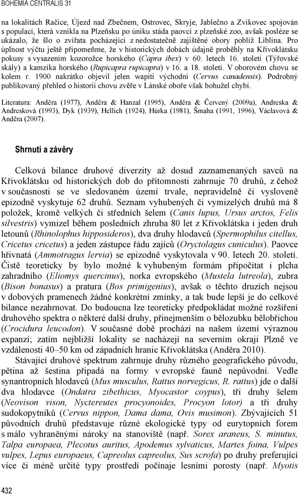 Pro úplnost výčtu ještě připomeňme, že v historických dobách údajně proběhly na Křivoklátsku pokusy s vysazením kozorožce horského (Capra ibex) v 60. letech 16.