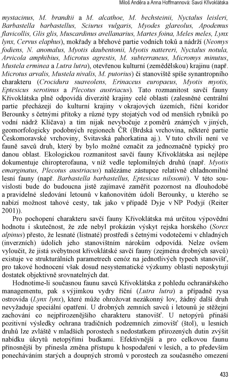 elaphus), mokřady a břehové partie vodních toků a nádrží (Neomys fodiens, N. anomalus, Myotis daubentonii, Myotis nattereri, Nyctalus notula, Arvicola amphibius, Microtus agrestis, M.