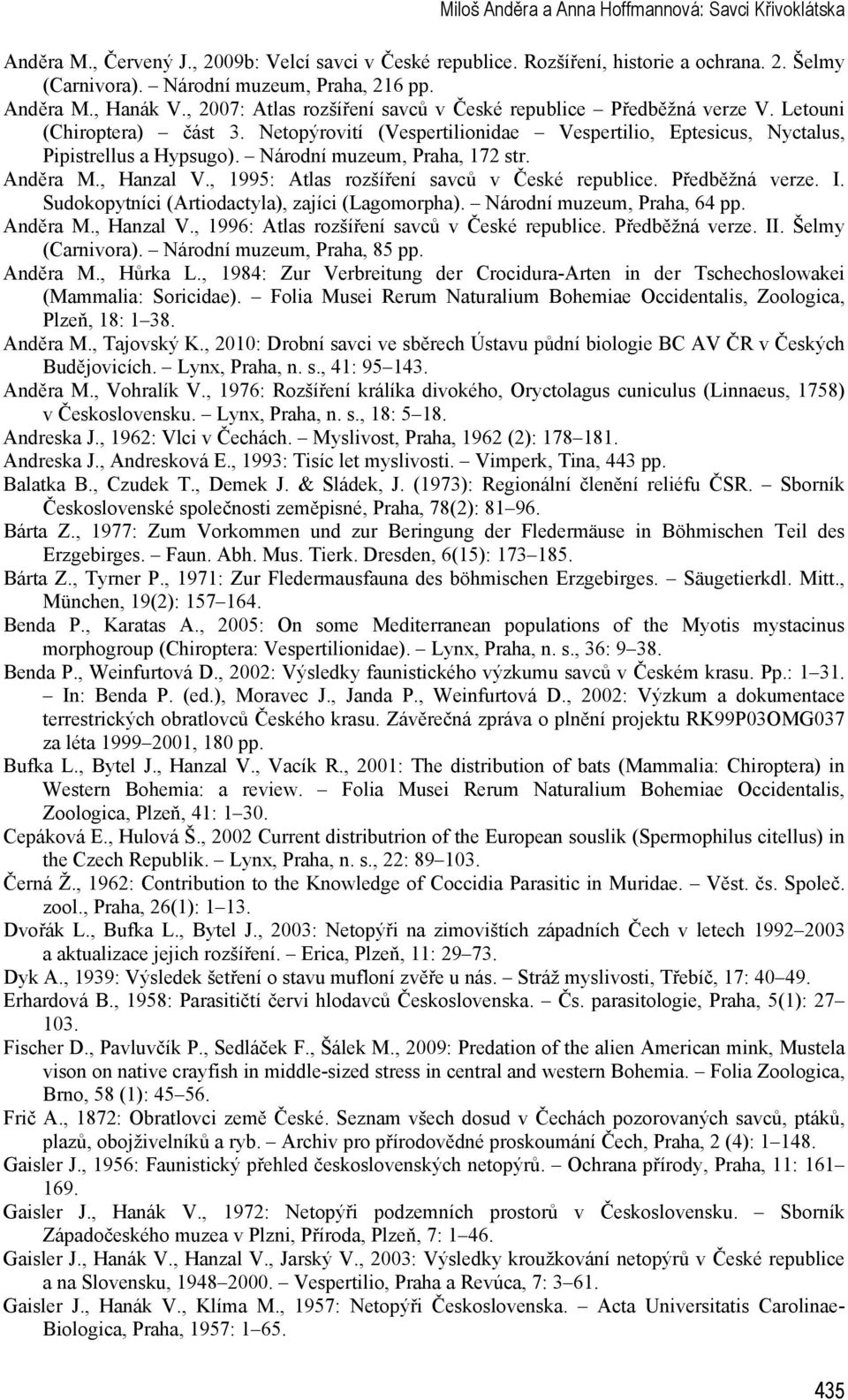 Netopýrovití (Vespertilionidae Vespertilio, Eptesicus, Nyctalus, Pipistrellus a Hypsugo). Národní muzeum, Praha, 172 str. Anděra M., Hanzal V., 1995: Atlas rozšíření savců v České republice.