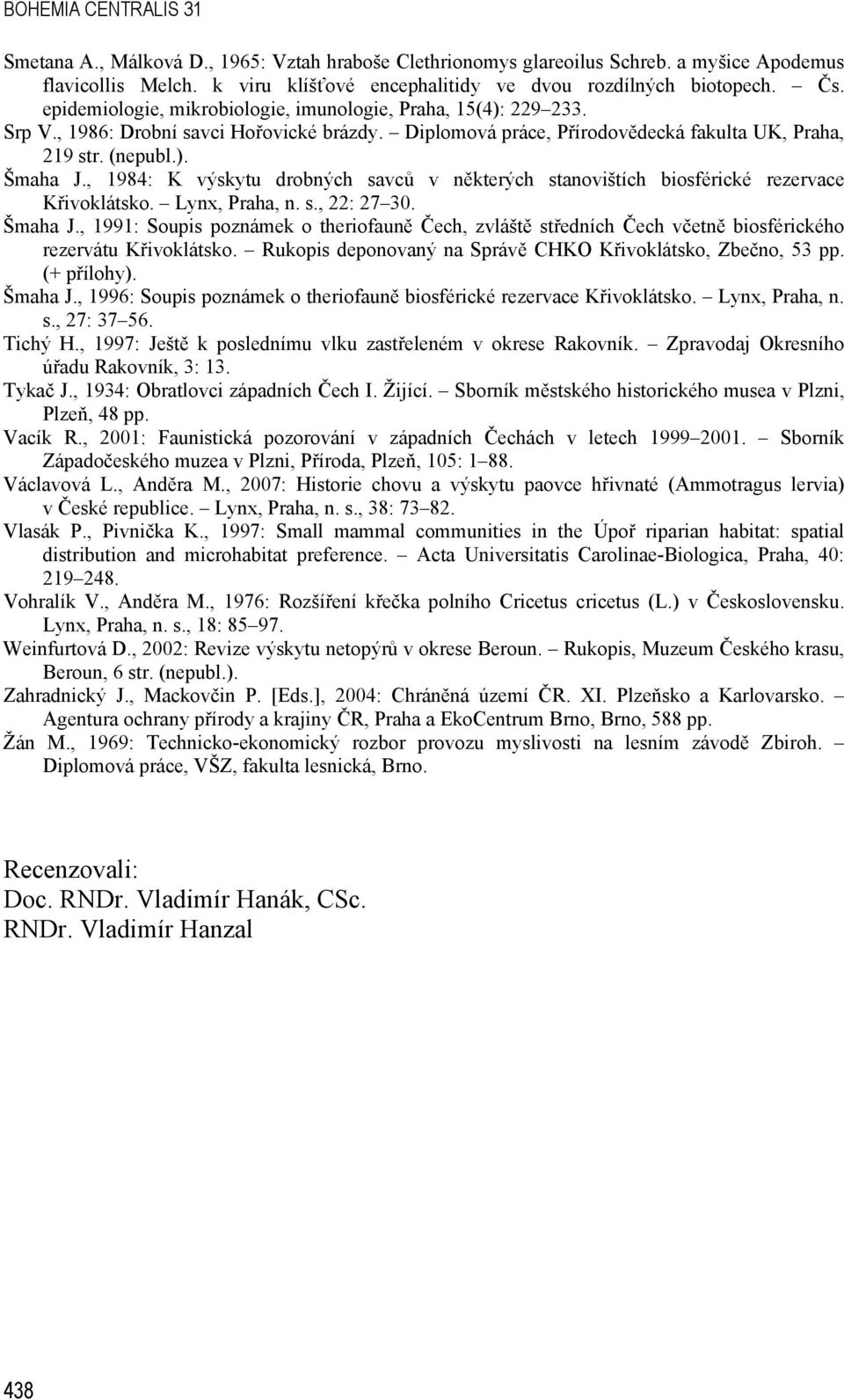 , 1984: K výskytu drobných savců v některých stanovištích biosférické rezervace Křivoklátsko. Lynx, Praha, n. s., 22: 27 30. Šmaha J.