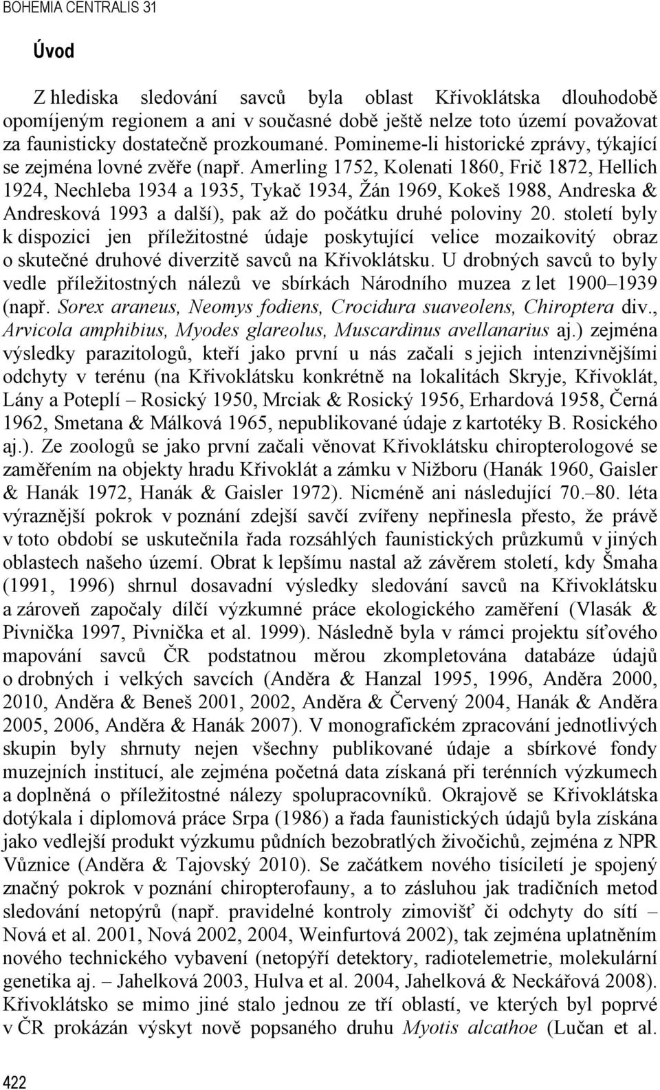 Amerling 1752, Kolenati 1860, Frič 1872, Hellich 1924, Nechleba 1934 a 1935, Tykač 1934, Žán 1969, Kokeš 1988, Andreska & Andresková 1993 a další), pak až do počátku druhé poloviny 20.