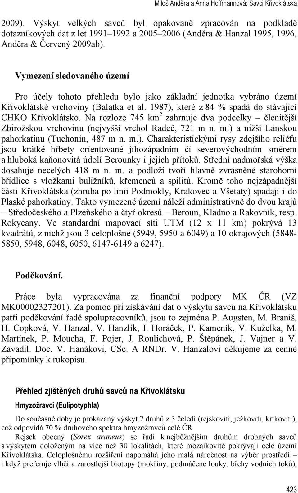 Vymezení sledovaného území Pro účely tohoto přehledu bylo jako základní jednotka vybráno území Křivoklátské vrchoviny (Balatka et al. 1987), které z 84 % spadá do stávající CHKO Křivoklátsko.