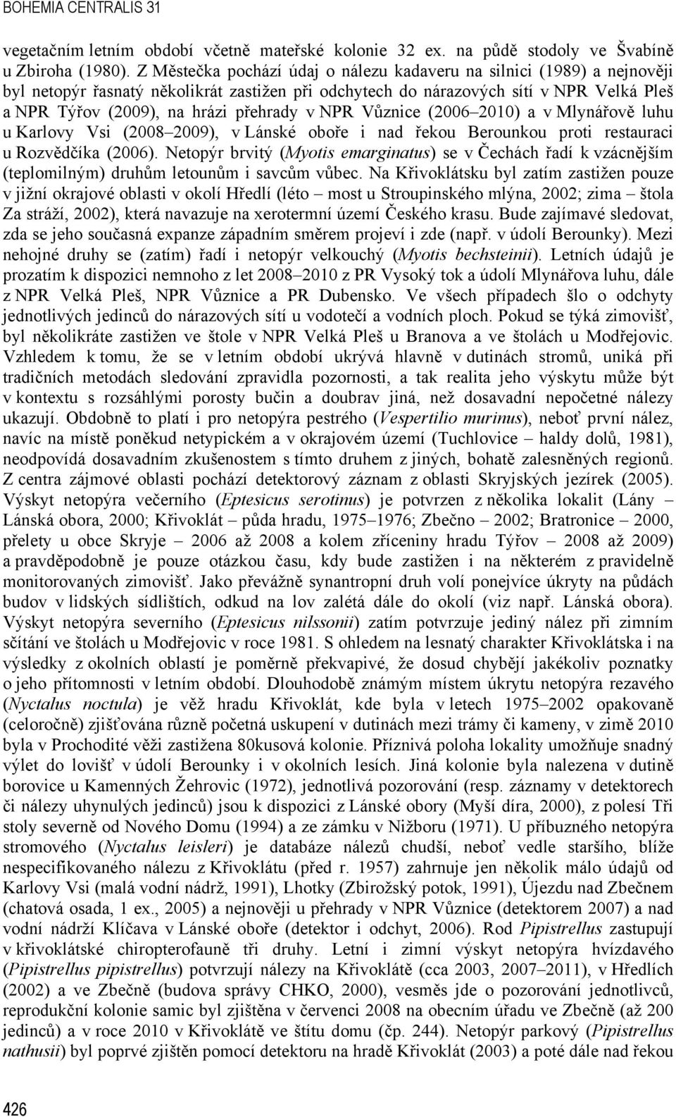 v NPR Vůznice (2006 2010) a v Mlynářově luhu u Karlovy Vsi (2008 2009), v Lánské oboře i nad řekou Berounkou proti restauraci u Rozvědčíka (2006).