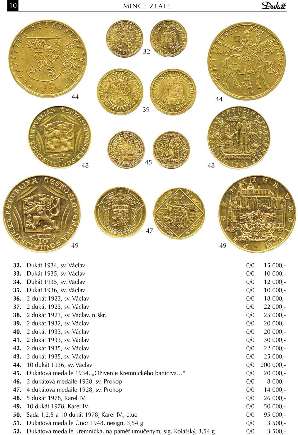 2 dukát 1933, sv. Václav 0/0 20 000,- 41. 2 dukát 1933, sv. Václav 0/0 30 000,- 42. 2 dukát 1935, sv. Václav 0/0 22 000,- 43. 2 dukát 1935, sv. Václav 0/0 25 000,- 44. 10 dukát 1936, sv.