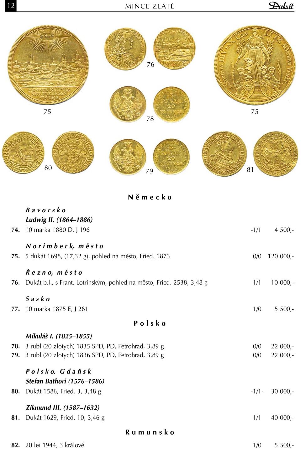 10 marka 1875 E, J 261 1/0 5 500,- P o l s k o Mikuláš I. (1825 1855) 78. 3 rubl (20 zlotych) 1835 SPD, PD, Petrohrad, 3,89 g 0/0 22 000,- 79.