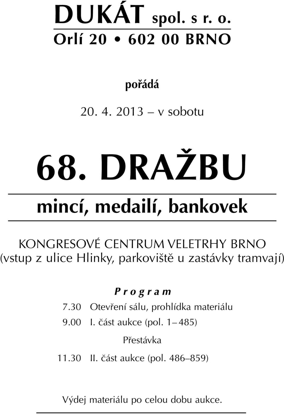 parkoviště u zastávky tramvají) Program 7.30 Otevření sálu, prohlídka materiálu 9.00 I.