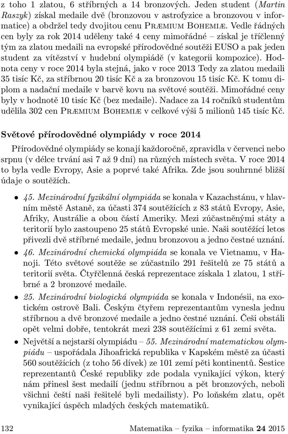 (v kategorii kompozice). Hodnota ceny v roce 2014 byla stejná, jako v roce 2013 Tedy za zlatou medaili 35 tisíc Kč, za stříbrnou 20 tisíc Kč a za bronzovou 15 tisíc Kč.