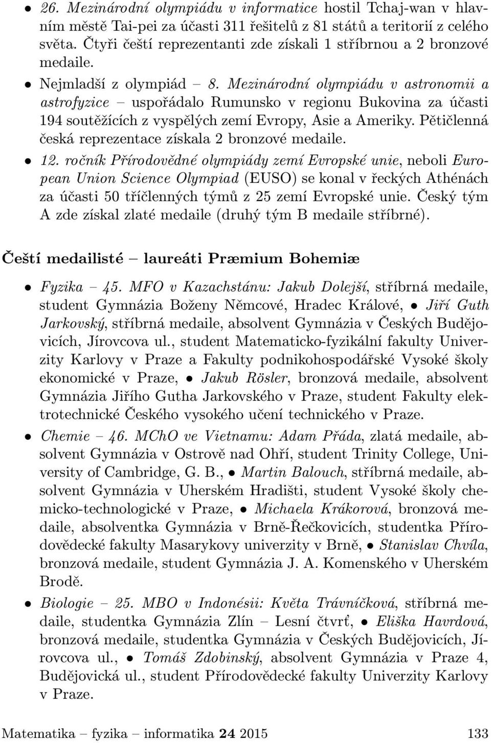 Mezinárodní olympiádu v astronomii a astrofyzice uspořádalo Rumunsko v regionu Bukovina za účasti 194 soutěžících z vyspělých zemí Evropy, Asie a Ameriky.